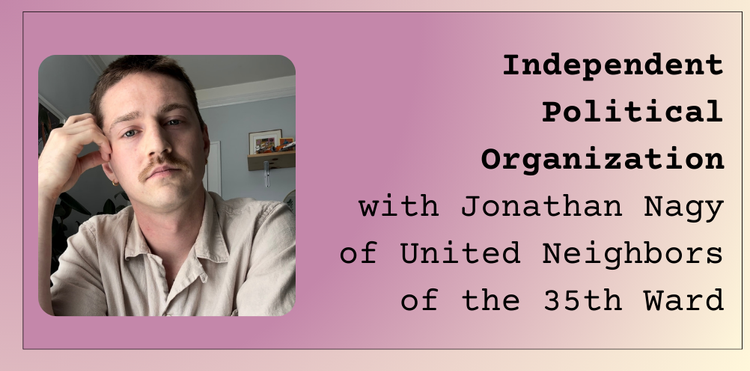 Independent Political Organization with Jonathan Nagy of United Neighbors of the 35th Ward